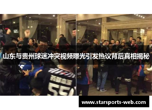 山东与贵州球迷冲突视频曝光引发热议背后真相揭秘