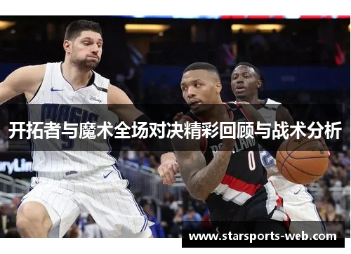 开拓者与魔术全场对决精彩回顾与战术分析